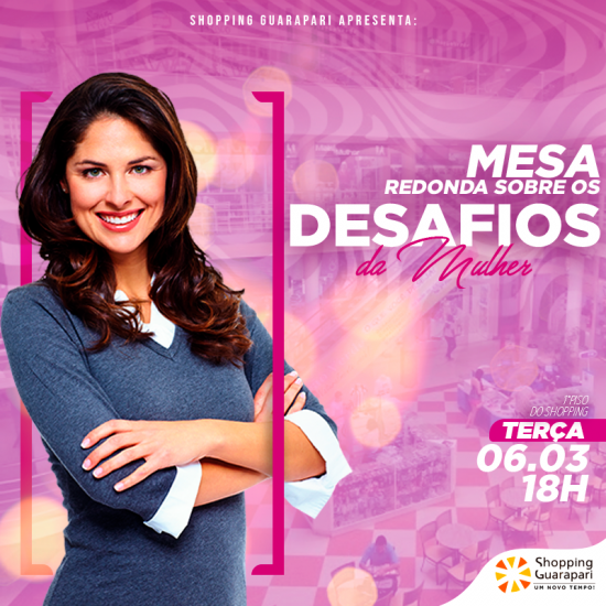Os desafios da mulher atual em pauta no Shopping Guarapari 1 Mesa Redonda Os Desafios da Mulher