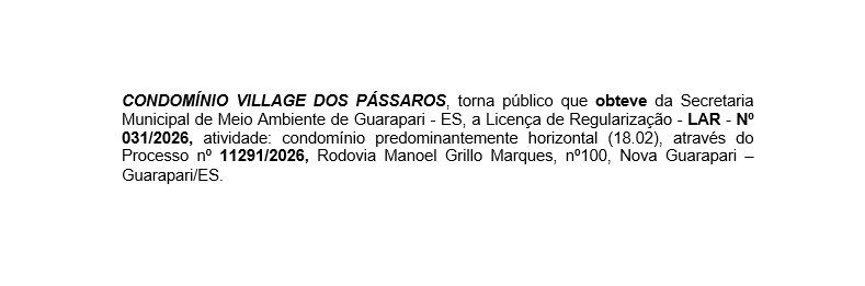 CONDOMÍNIO VILLAGE DOS PÁSSAROS, torna público que obteve da Secretaria Municipal de Meio Ambiente de Guarapari – ES, a Licença de Regularização – LAR – Nº 031/2026